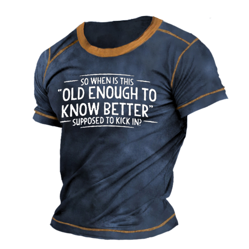 So When Is This Old Enough To Know Better Supposed To Kick In Men's T-shirt